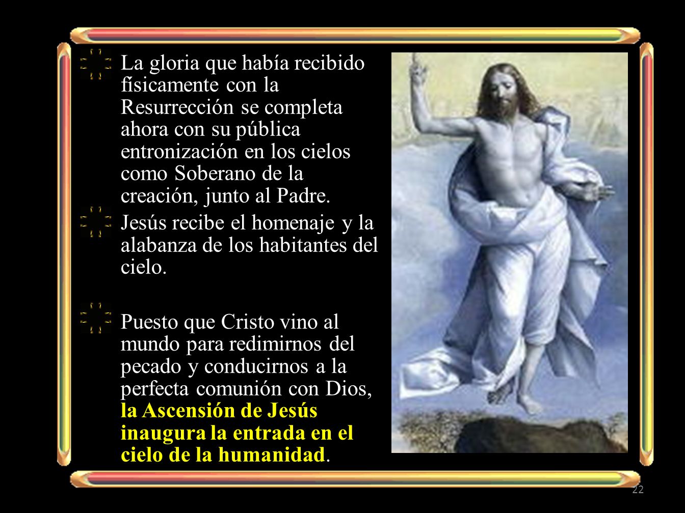 La gloria que había recibido físicamente con la Resurrección se completa ahora con su pública entronización en los cielos como Soberano de la creación, junto al Padre.
