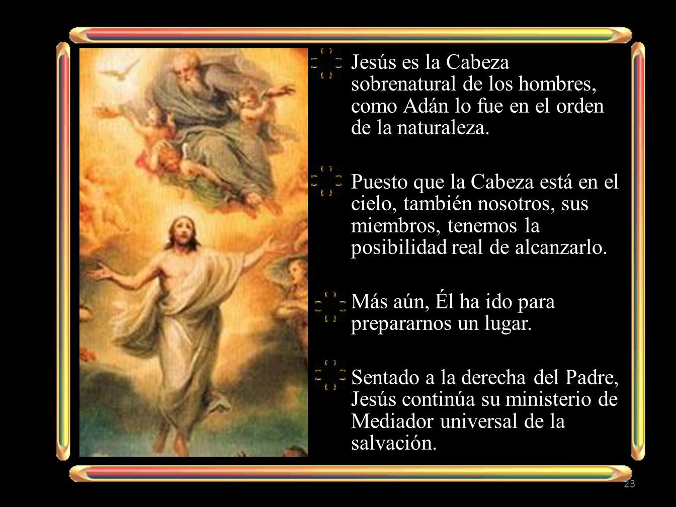 Jesús es la Cabeza sobrenatural de los hombres, como Adán lo fue en el orden de la naturaleza.