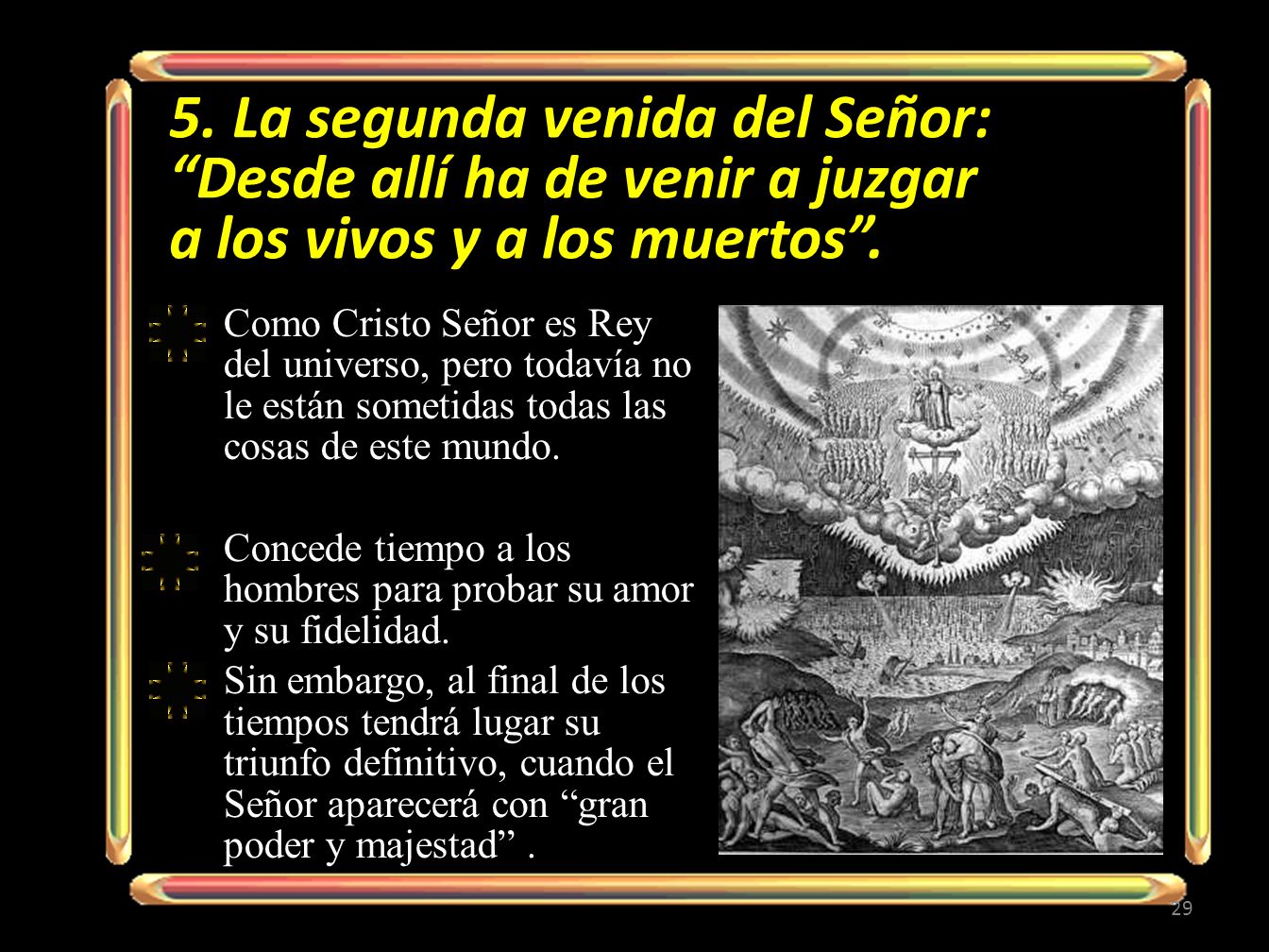 5. La segunda venida del Señor: Desde allí ha de venir a juzgar a los vivos y a los muertos .