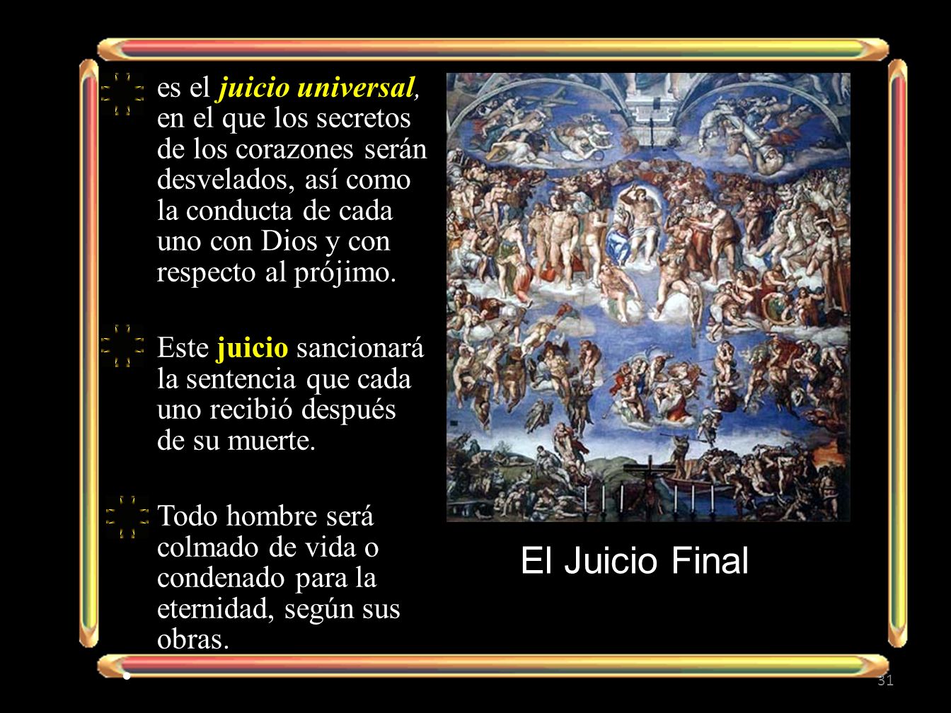 es el juicio universal, en el que los secretos de los corazones serán desvelados, así como la conducta de cada uno con Dios y con respecto al prójimo.