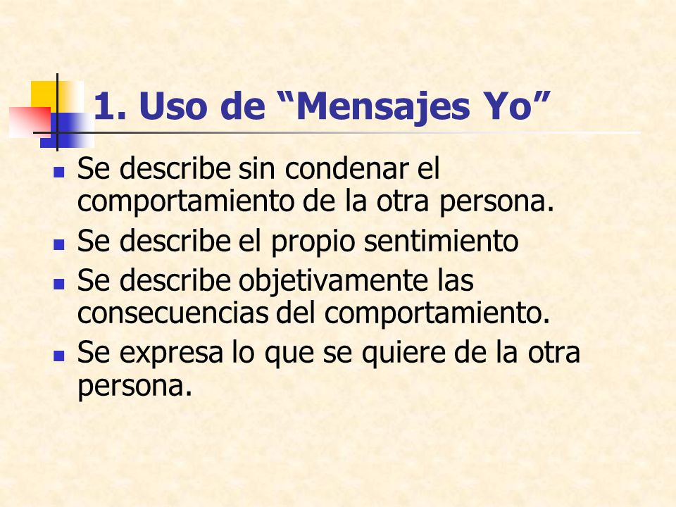 1. Uso de Mensajes Yo Se describe sin condenar el comportamiento de la otra persona. Se describe el propio sentimiento.