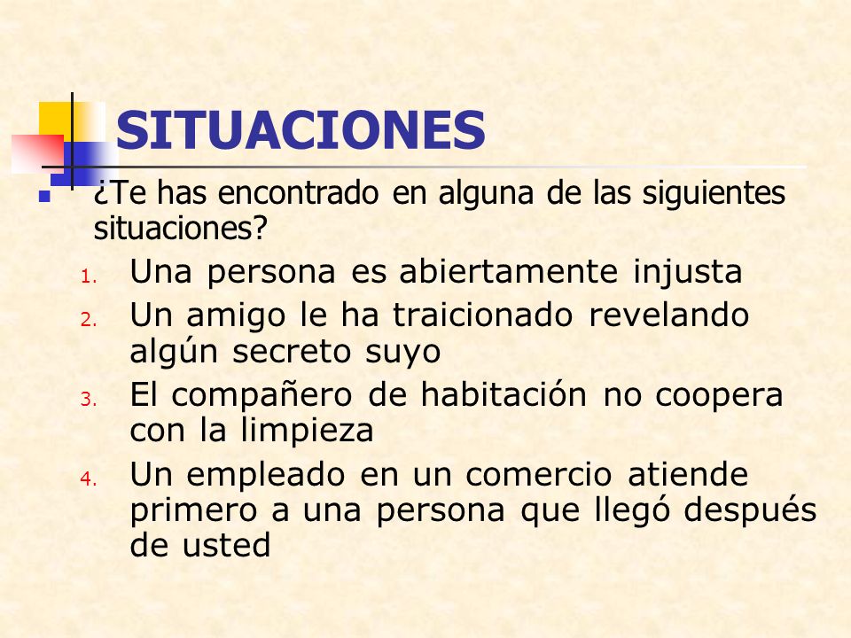 SITUACIONES ¿Te has encontrado en alguna de las siguientes situaciones Una persona es abiertamente injusta.