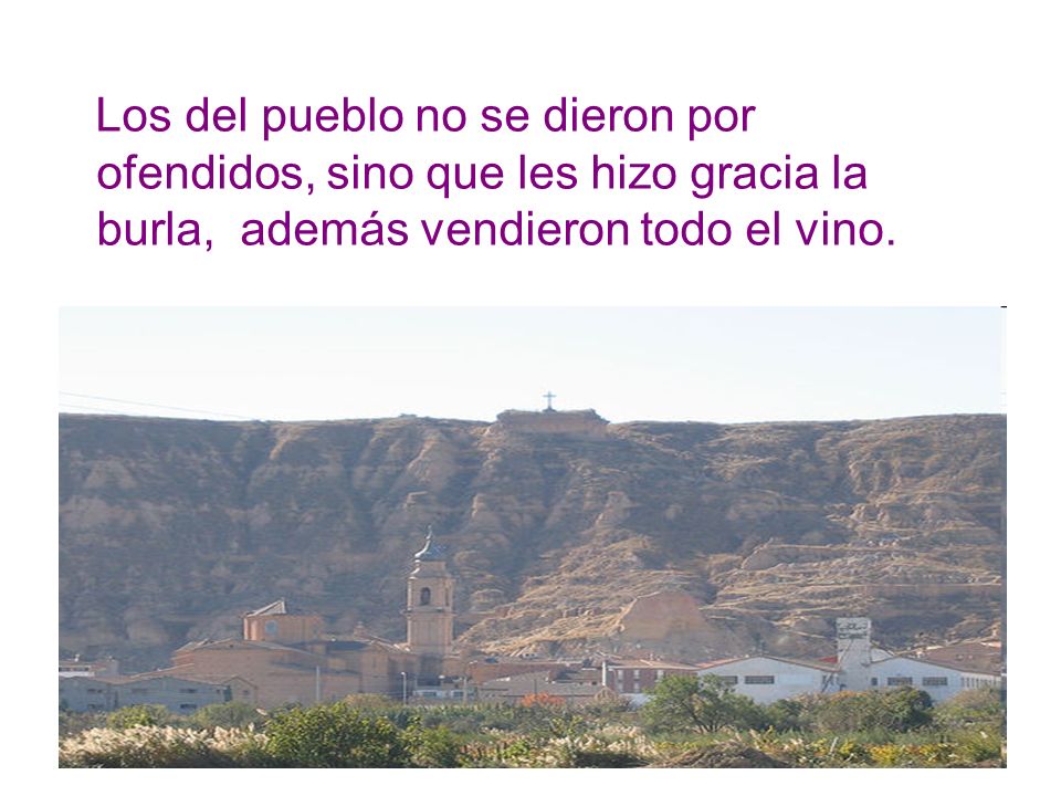 Los del pueblo no se dieron por ofendidos, sino que les hizo gracia la burla, además vendieron todo el vino.