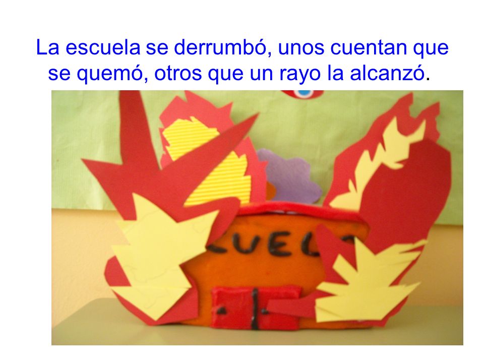La escuela se derrumbó, unos cuentan que se quemó, otros que un rayo la alcanzó.