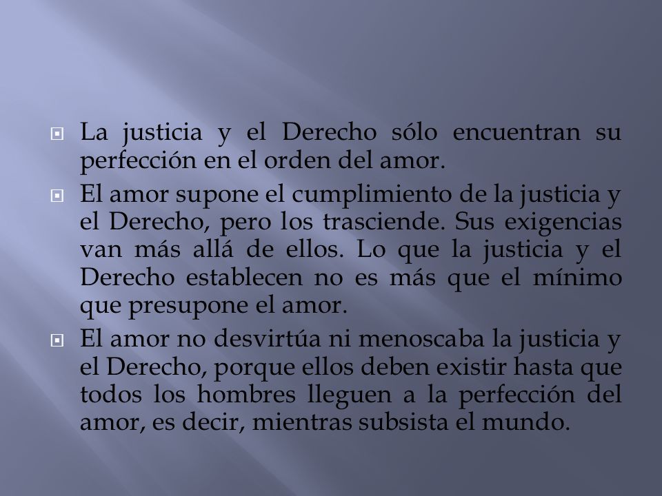 La justicia y el Derecho sólo encuentran su perfección en el orden del amor.