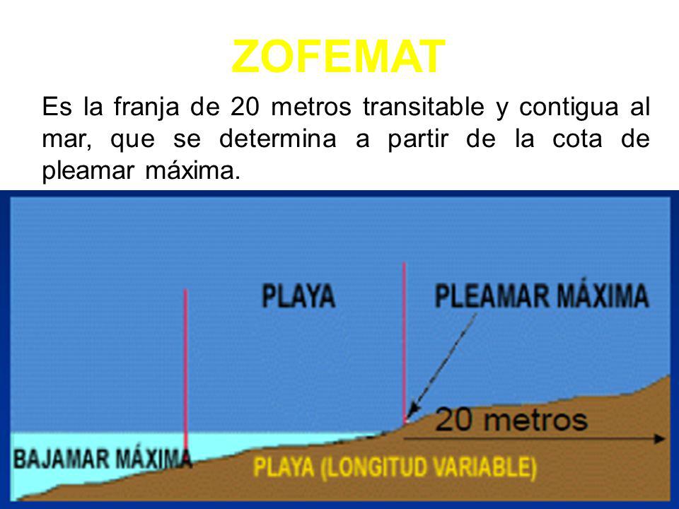 ZOFEMAT Es la franja de 20 metros transitable y contigua al mar, que se determina a partir de la cota de pleamar máxima.