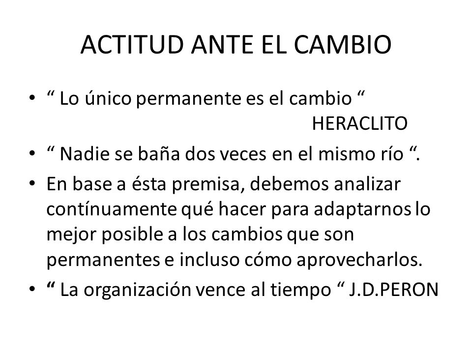 ACTITUD ANTE EL CAMBIO Lo único permanente es el cambio HERACLITO