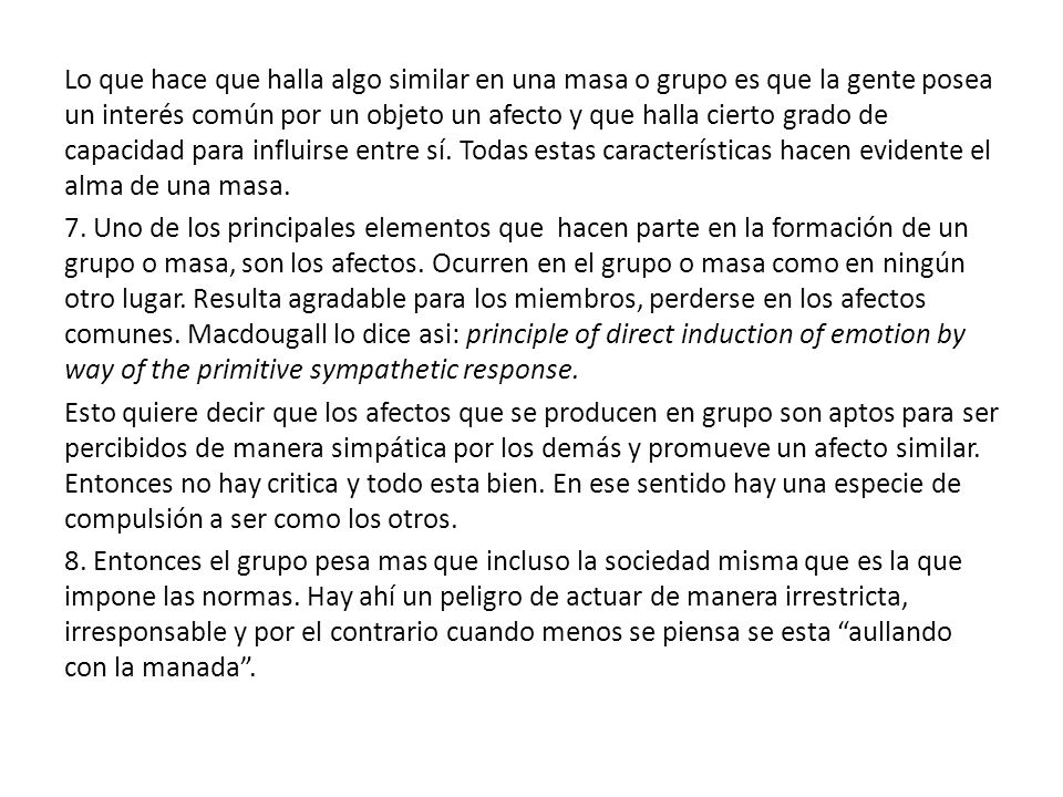 Lo que hace que halla algo similar en una masa o grupo es que la gente posea un interés común por un objeto un afecto y que halla cierto grado de capacidad para influirse entre sí.