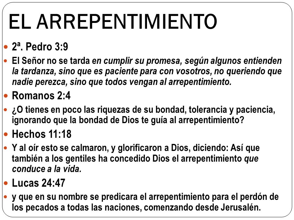 EL ARREPENTIMIENTO 2ª. Pedro 3:9 Romanos 2:4 Hechos 11:18 Lucas 24:47