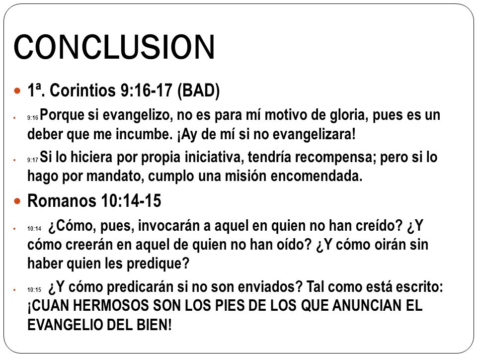 CONCLUSION 1ª. Corintios 9:16-17 (BAD) Romanos 10:14-15