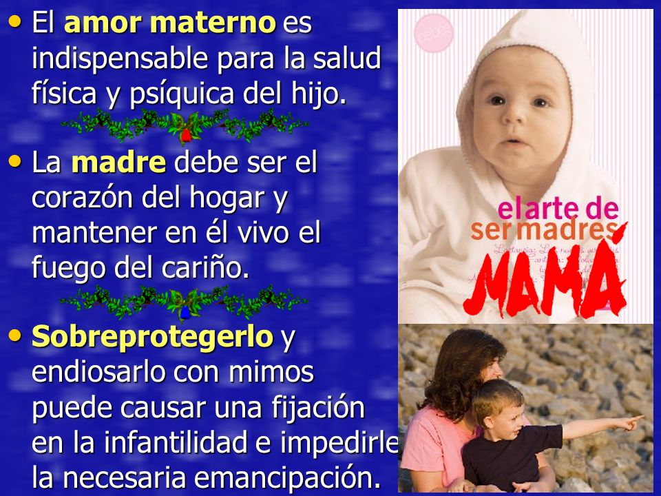 El amor materno es indispensable para la salud física y psíquica del hijo.