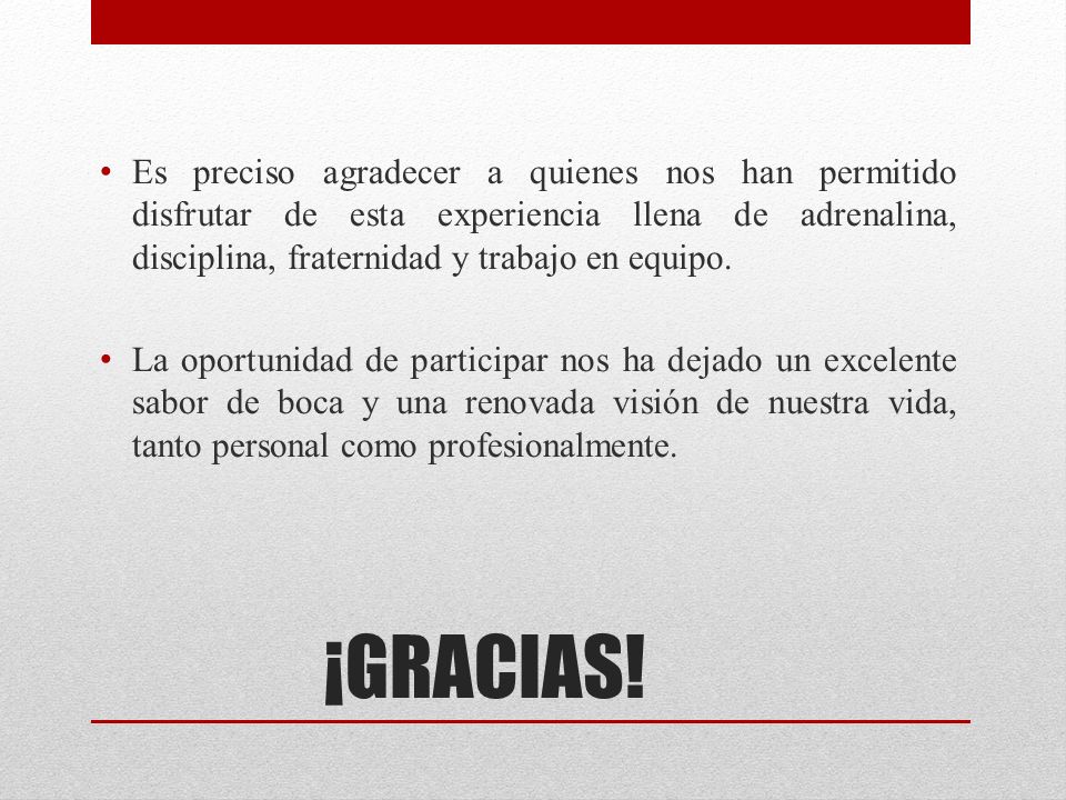 Es preciso agradecer a quienes nos han permitido disfrutar de esta experiencia llena de adrenalina, disciplina, fraternidad y trabajo en equipo.