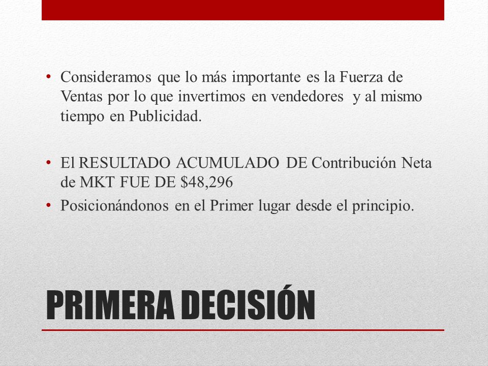 Consideramos que lo más importante es la Fuerza de Ventas por lo que invertimos en vendedores y al mismo tiempo en Publicidad.