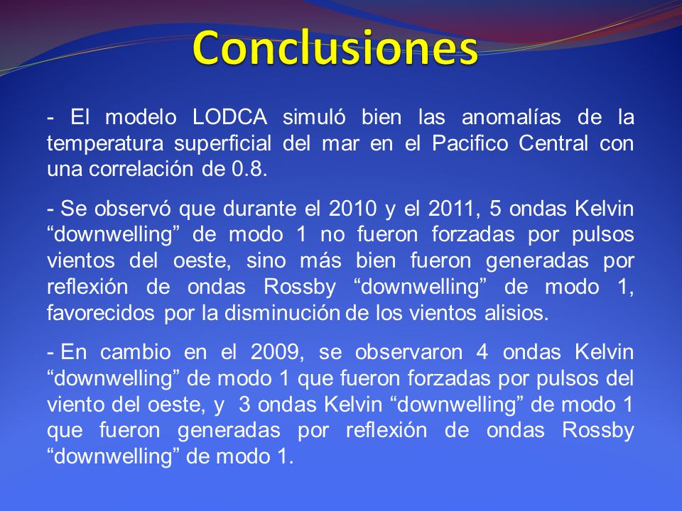 Conclusiones - El modelo LODCA simuló bien las anomalías de la temperatura superficial del mar en el Pacifico Central con una correlación de 0.8.