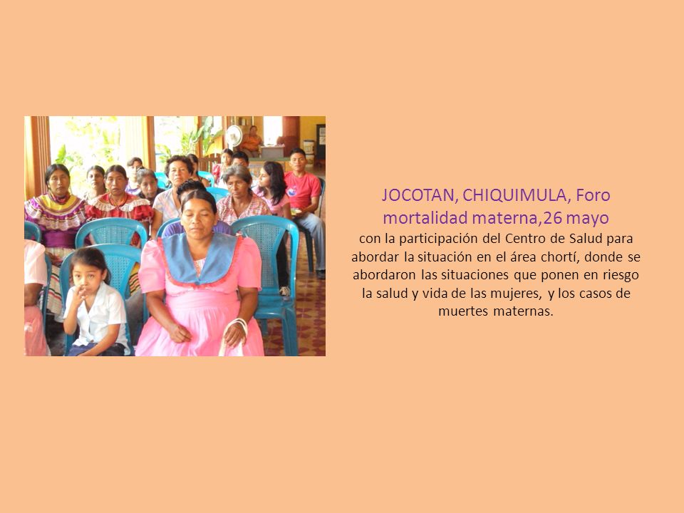JOCOTAN, CHIQUIMULA, Foro mortalidad materna,26 mayo con la participación del Centro de Salud para abordar la situación en el área chortí, donde se abordaron las situaciones que ponen en riesgo la salud y vida de las mujeres, y los casos de muertes maternas.