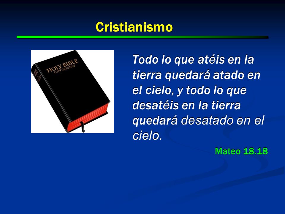 Cristianismo Todo lo que atéis en la tierra quedará atado en el cielo, y todo lo que desatéis en la tierra quedará desatado en el cielo.