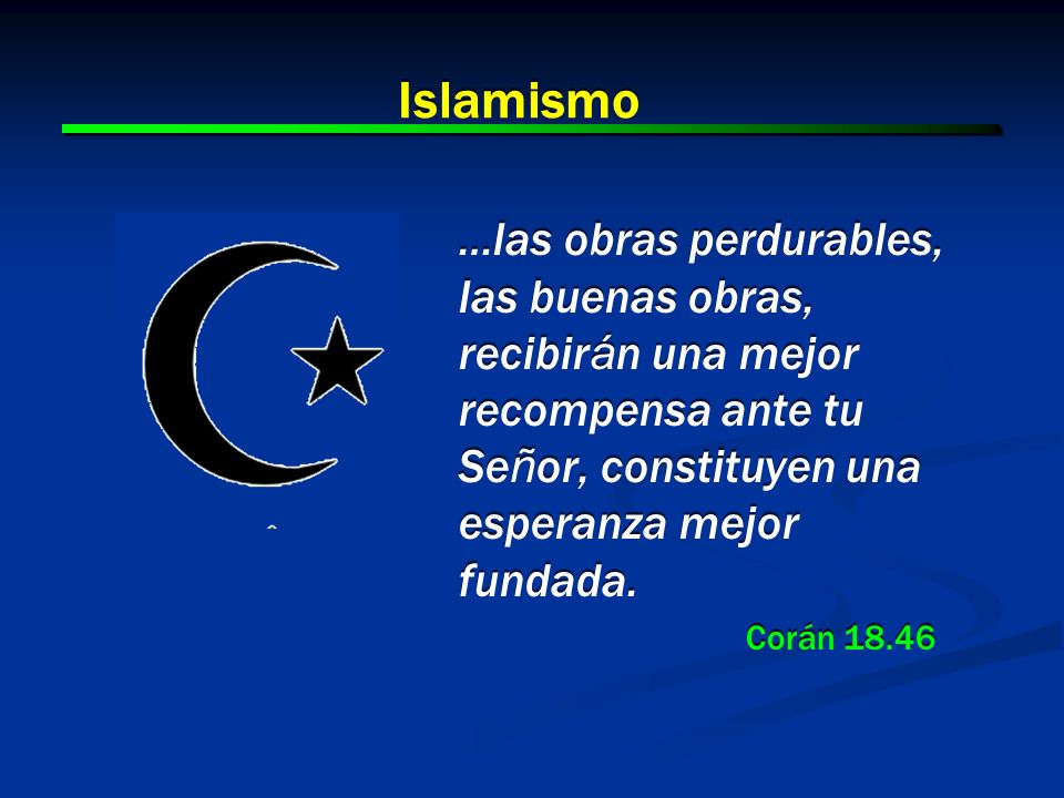 Islamismo …las obras perdurables, las buenas obras, recibirán una mejor recompensa ante tu Señor, constituyen una esperanza mejor fundada.