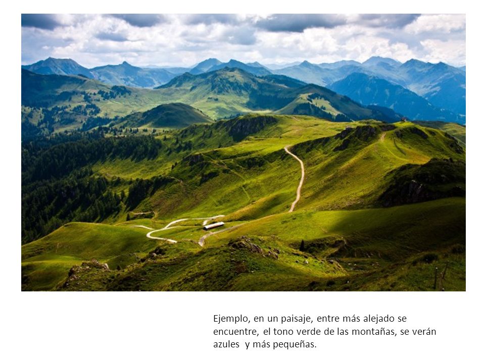 Ejemplo, en un paisaje, entre más alejado se encuentre, el tono verde de las montañas, se verán azules y más pequeñas.