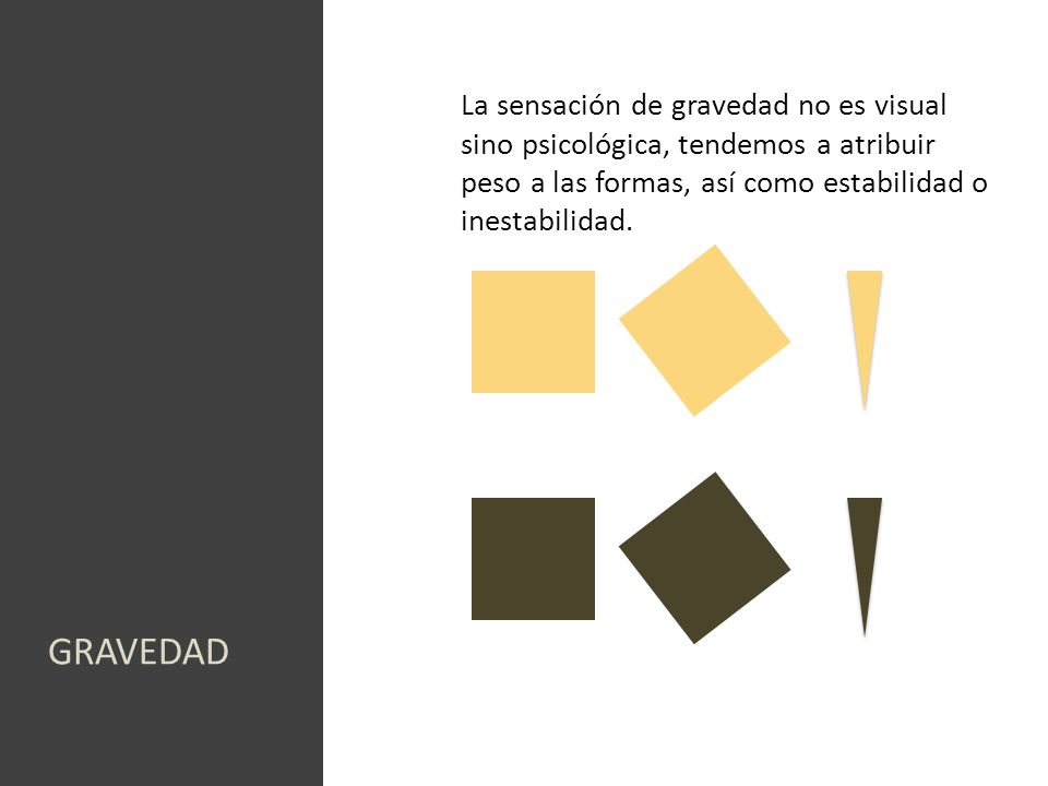 La sensación de gravedad no es visual sino psicológica, tendemos a atribuir peso a las formas, así como estabilidad o inestabilidad.