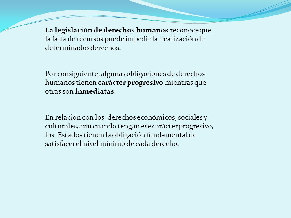 La legislación de derechos humanos reconoce que la falta de recursos puede impedir la realización de determinados derechos.