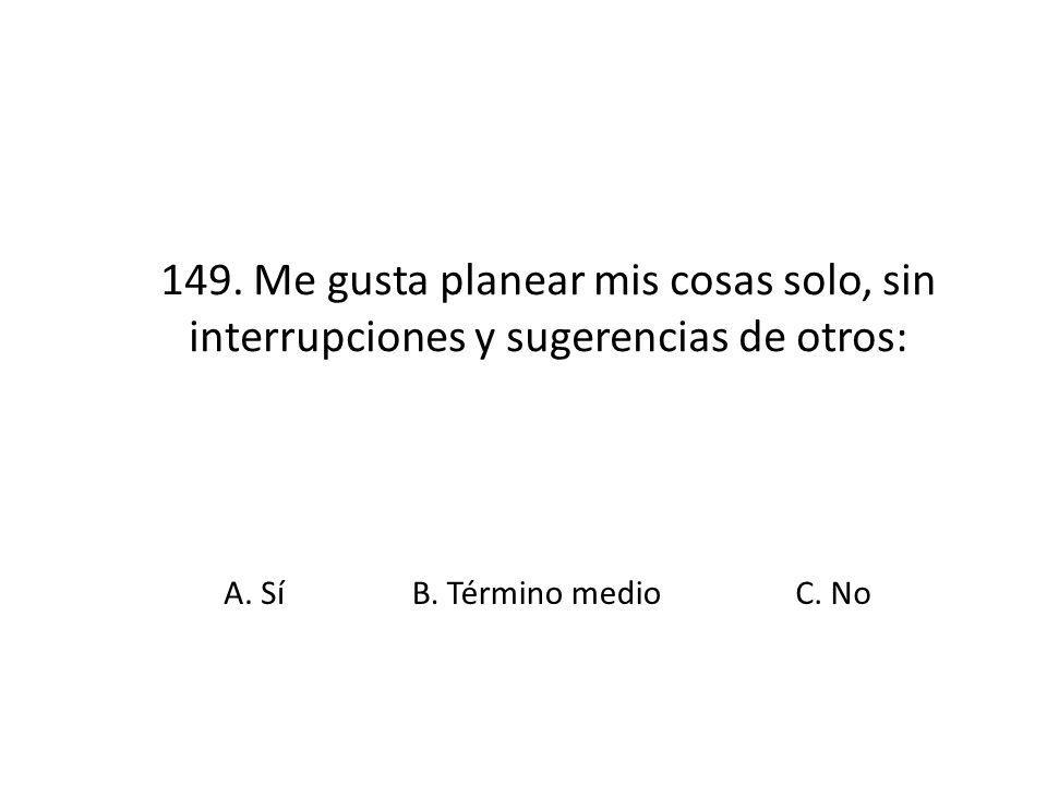 149. Me gusta planear mis cosas solo, sin interrupciones y sugerencias de otros: