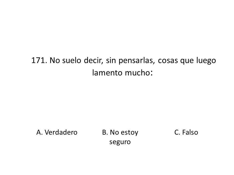 171. No suelo decir, sin pensarlas, cosas que luego lamento mucho: