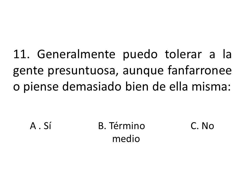 11. Generalmente puedo tolerar a la gente presuntuosa, aunque fanfarronee o piense demasiado bien de ella misma: