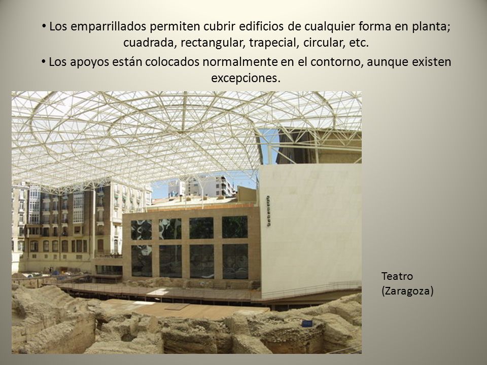 Los emparrillados permiten cubrir edificios de cualquier forma en planta; cuadrada, rectangular, trapecial, circular, etc.