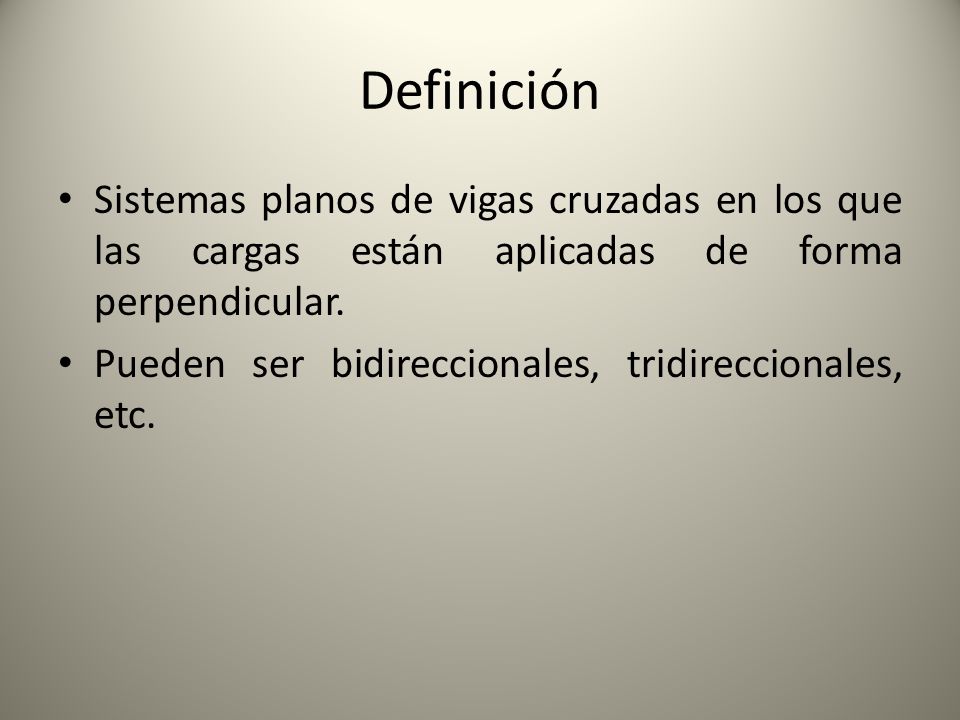 Definición Sistemas planos de vigas cruzadas en los que las cargas están aplicadas de forma perpendicular.