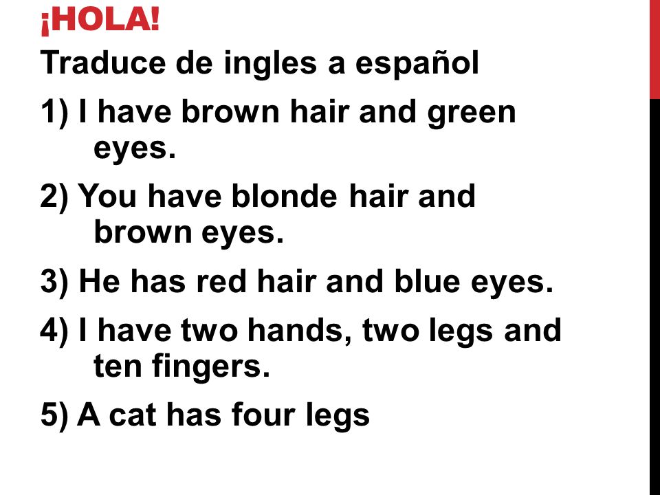 ¡hola! Traduce de ingles a español. 1) I have brown hair and green eyes. 2) You have blonde hair and brown eyes.