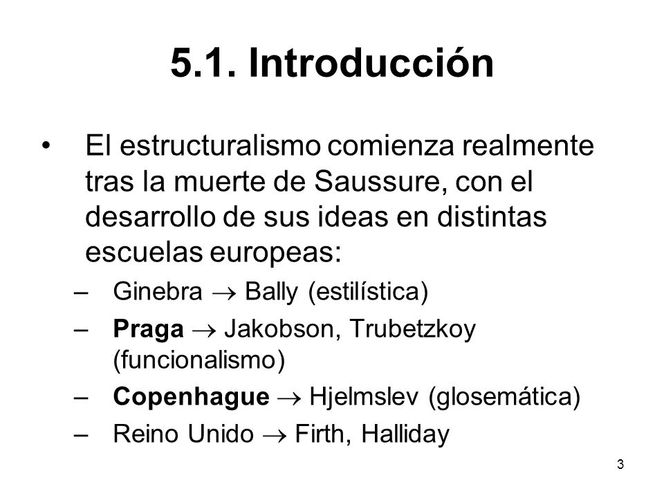 5.1. Introducción El estructuralismo comienza realmente tras la muerte de Saussure, con el desarrollo de sus ideas en distintas escuelas europeas:
