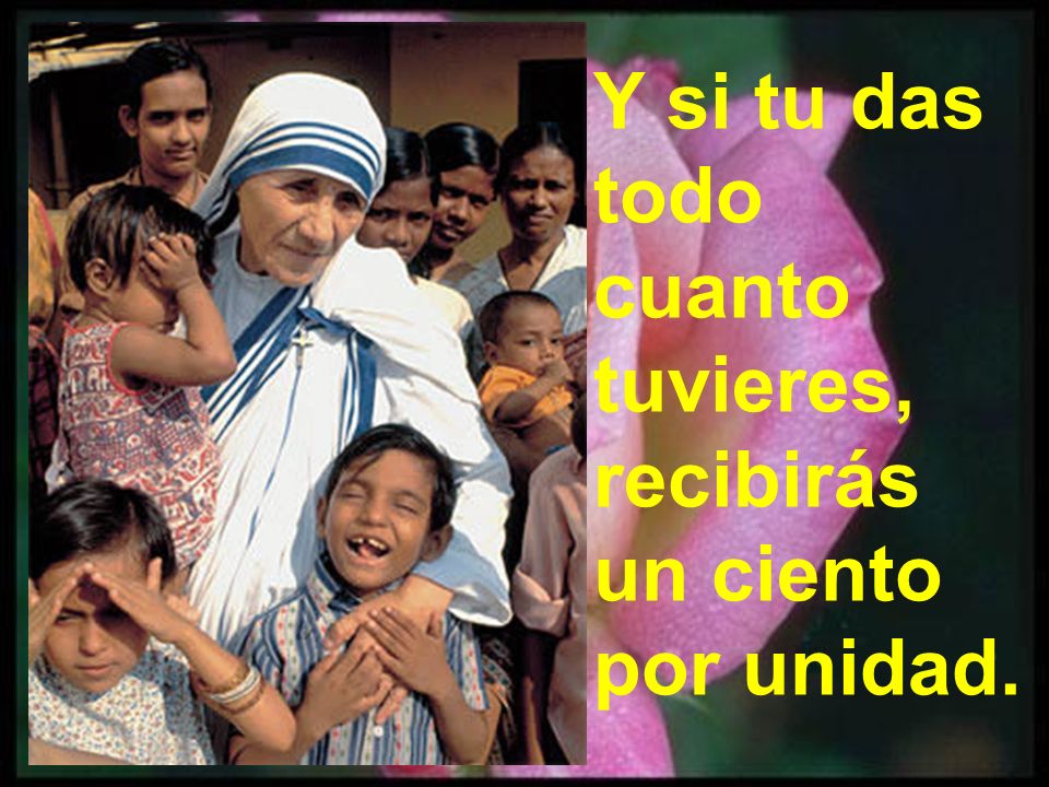 Y si tu das todo cuanto tuvieres, recibirás un ciento por unidad.