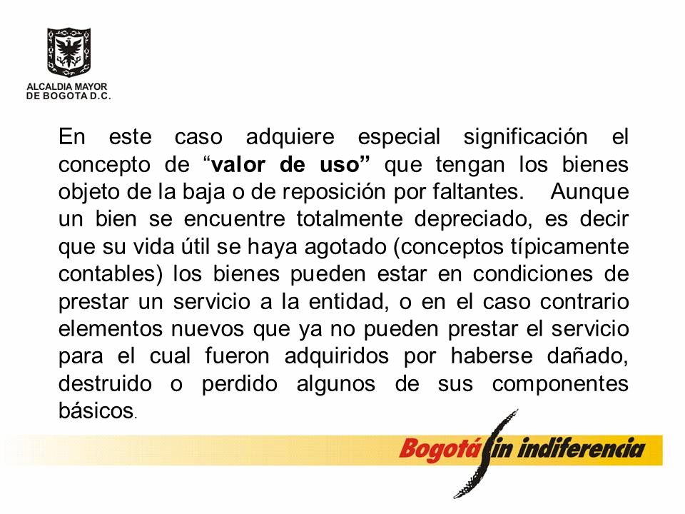 En este caso adquiere especial significación el concepto de valor de uso que tengan los bienes objeto de la baja o de reposición por faltantes.