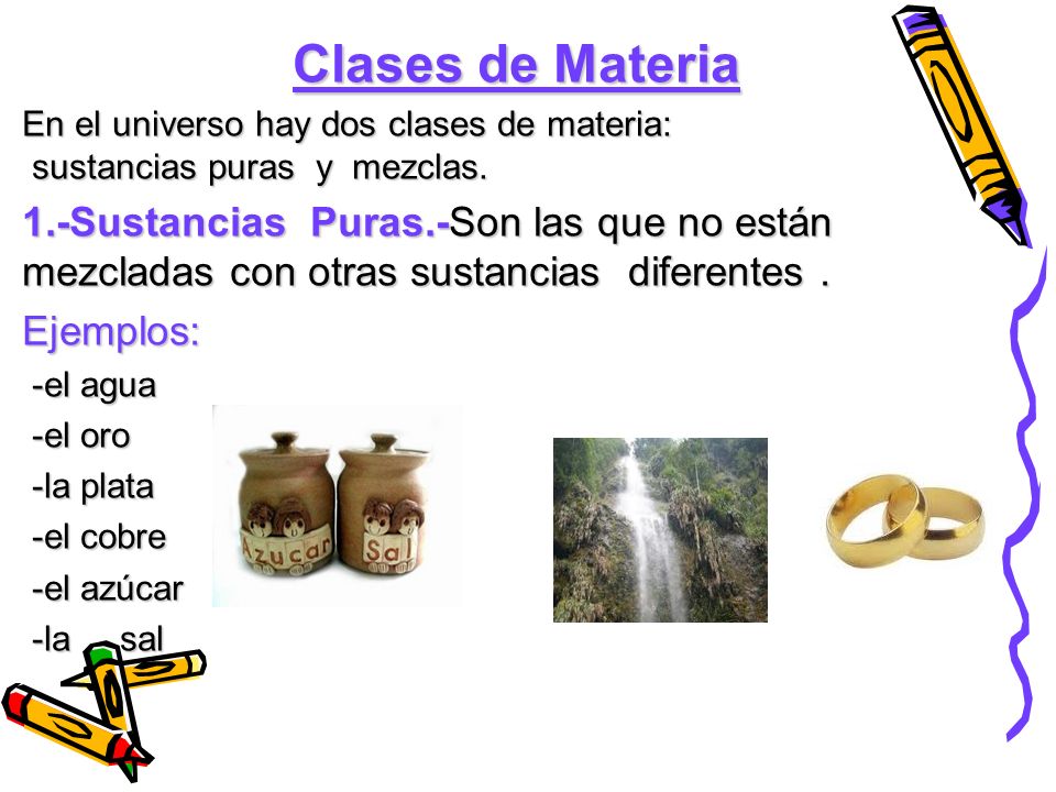 Clases de Materia En el universo hay dos clases de materia: sustancias puras y mezclas.