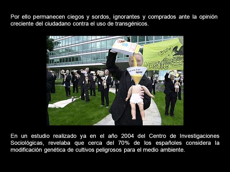 Por ello permanecen ciegos y sordos, ignorantes y comprados ante la opinión creciente del ciudadano contra el uso de transgénicos.