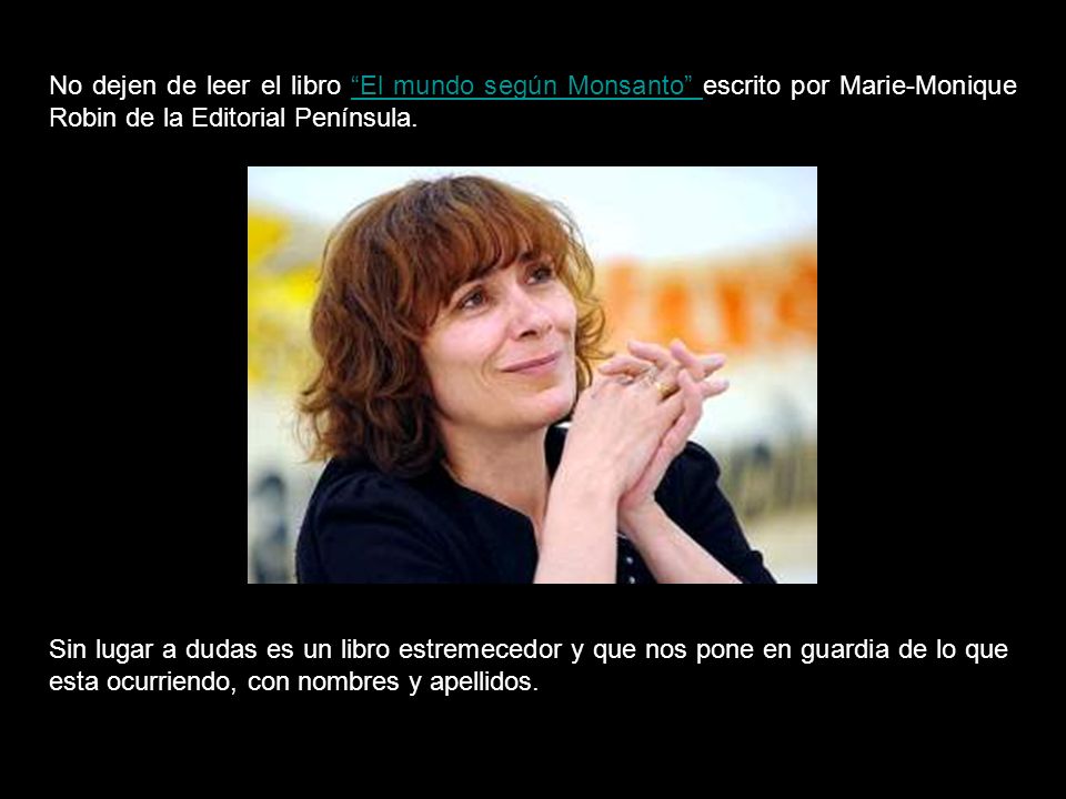 No dejen de leer el libro El mundo según Monsanto escrito por Marie-Monique Robin de la Editorial Península.