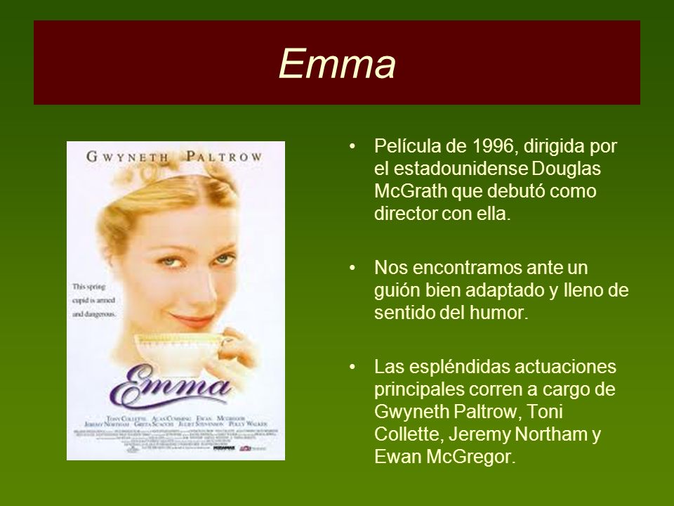 Emma Película de 1996, dirigida por el estadounidense Douglas McGrath que debutó como director con ella.
