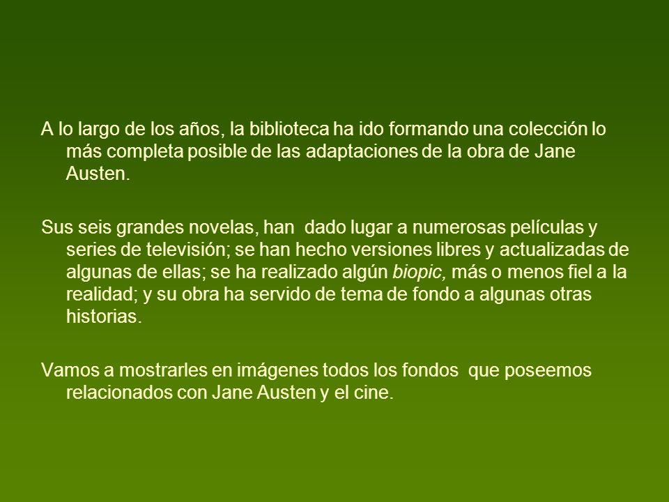 A lo largo de los años, la biblioteca ha ido formando una colección lo más completa posible de las adaptaciones de la obra de Jane Austen.