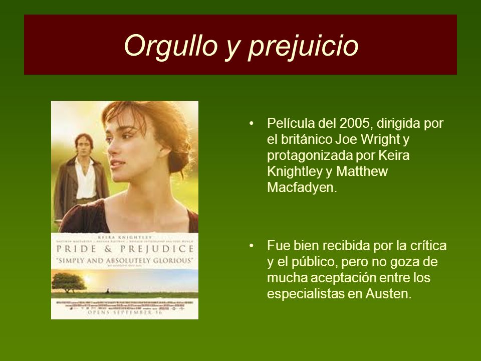 Orgullo y prejuicio Película del 2005, dirigida por el británico Joe Wright y protagonizada por Keira Knightley y Matthew Macfadyen.