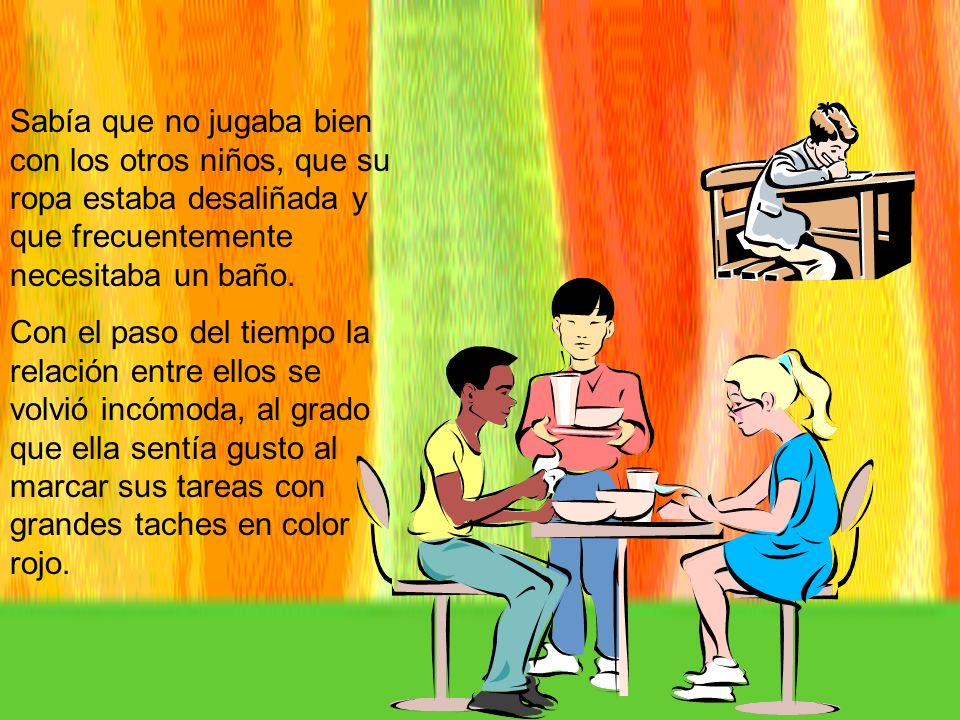Sabía que no jugaba bien con los otros niños, que su ropa estaba desaliñada y que frecuentemente necesitaba un baño.