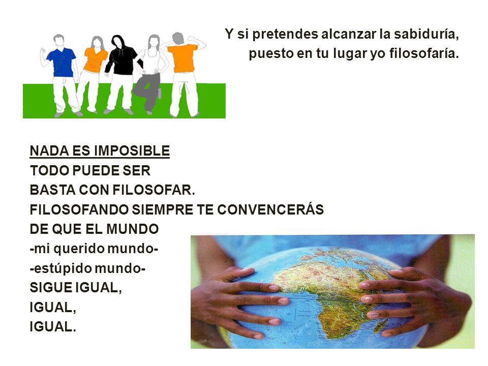 Y si pretendes alcanzar la sabiduría, puesto en tu lugar yo filosofaría.