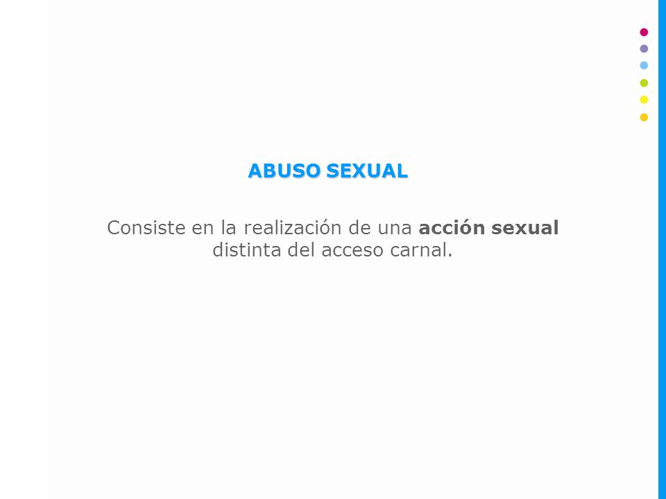 ABUSO SEXUAL Consiste en la realización de una acción sexual distinta del acceso carnal.