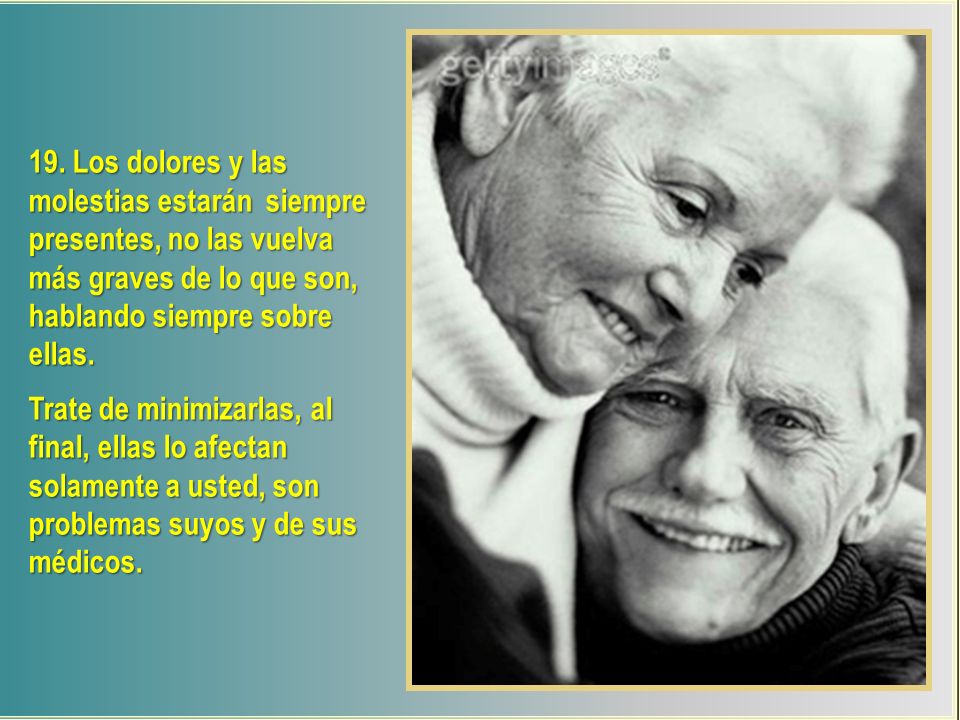 19. Los dolores y las molestias estarán siempre presentes, no las vuelva más graves de lo que son, hablando siempre sobre ellas.