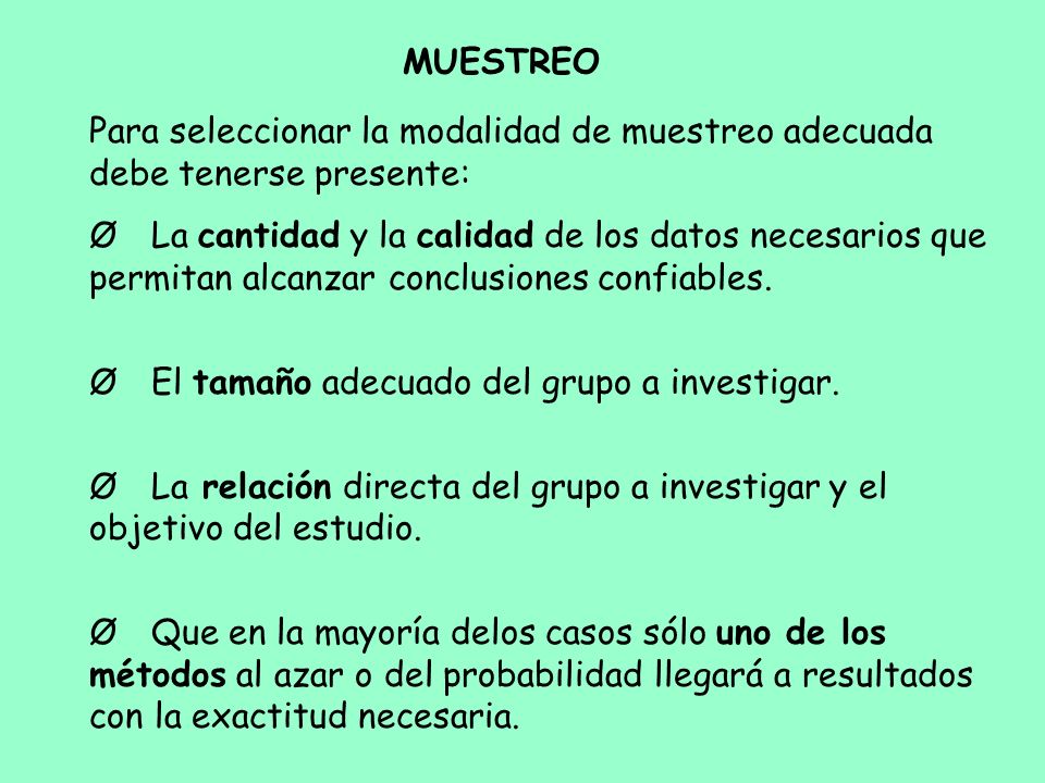 MUESTREO Para seleccionar la modalidad de muestreo adecuada debe tenerse presente: