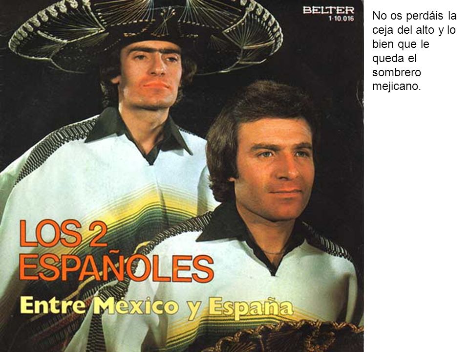 No os perdáis la ceja del alto y lo bien que le queda el sombrero mejicano.