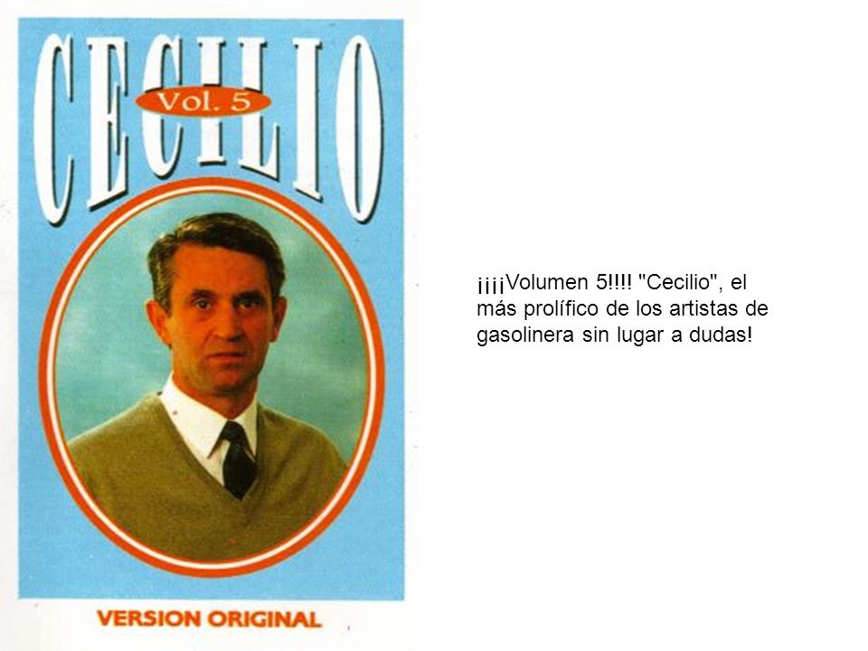 ¡¡¡¡Volumen 5!!!! Cecilio , el más prolífico de los artistas de gasolinera sin lugar a dudas!