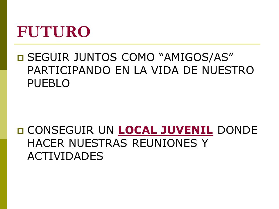FUTURO SEGUIR JUNTOS COMO AMIGOS/AS PARTICIPANDO EN LA VIDA DE NUESTRO PUEBLO.