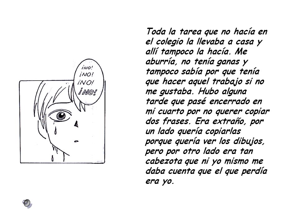 Toda la tarea que no hacía en el colegio la llevaba a casa y allí tampoco la hacía.