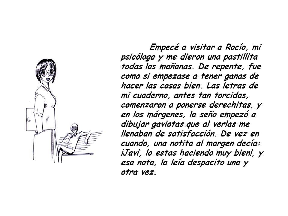 Empecé a visitar a Rocío, mi psicóloga y me dieron una pastillita todas las mañanas.
