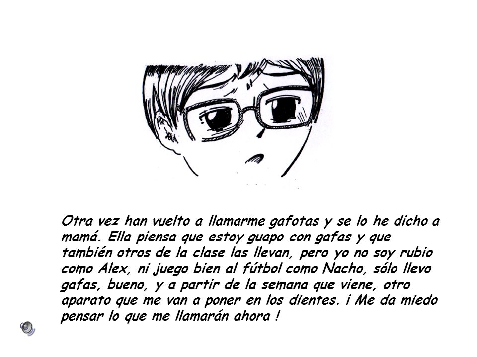 Otra vez han vuelto a llamarme gafotas y se lo he dicho a mamá